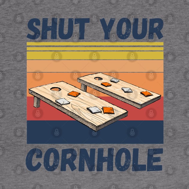 Shut Your Cornhole, Funny Cornhole Player by JustBeSatisfied